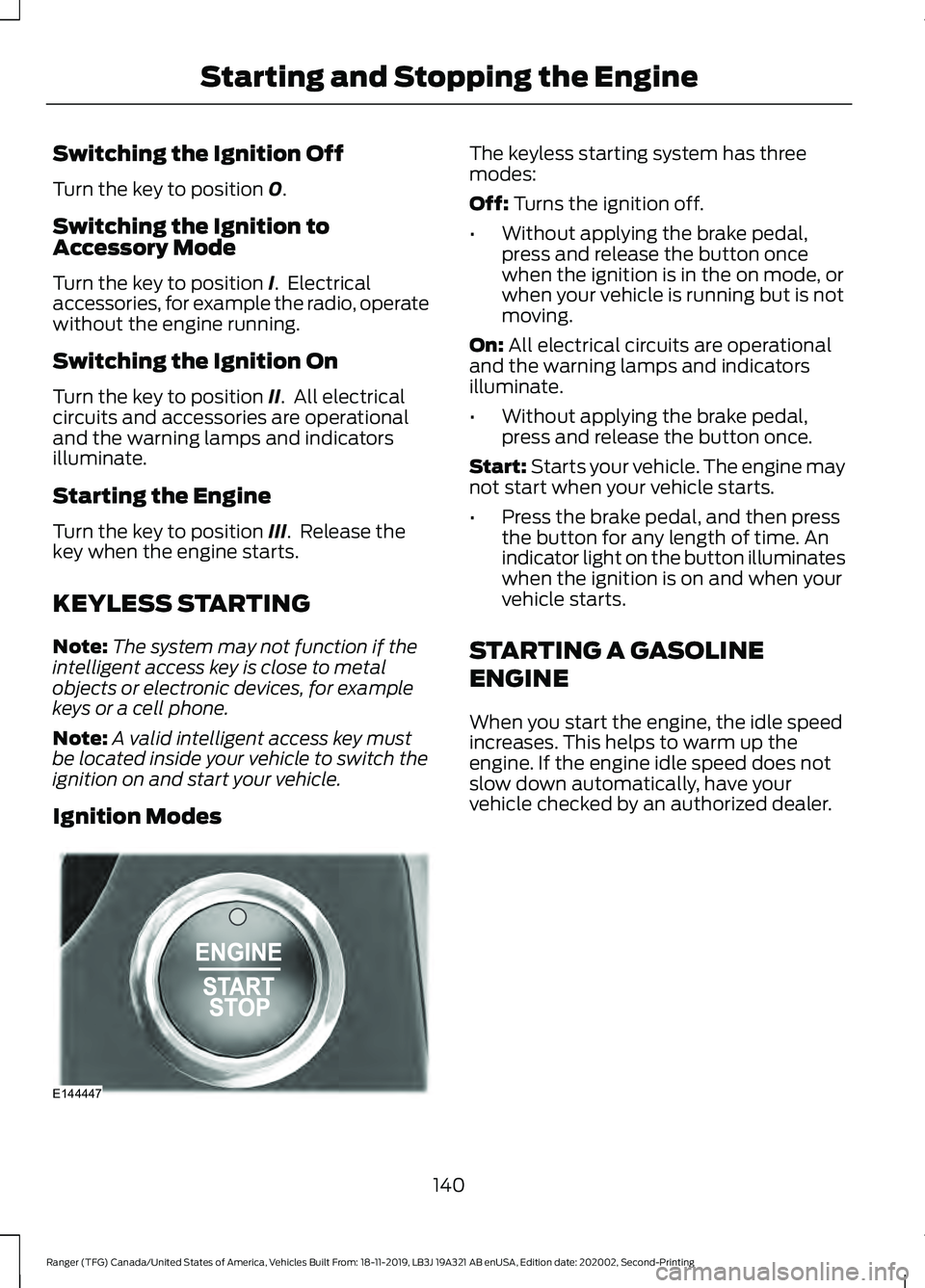 FORD RANGER 2020 Owners Guide Switching the Ignition Off
Turn the key to position 0.
Switching the Ignition to
Accessory Mode
Turn the key to position
I. Electrical
accessories, for example the radio, operate
without the engine FORD RANGER 2020 Owners Guide Switching the Ignition Off
Turn the key to position 0.
Switching the Ignition to
Accessory Mode
Turn the key to position
I. Electrical
accessories, for example the radio, operate
without the engine