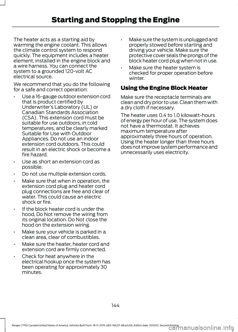 FORD RANGER 2020 Owners Guide The heater acts as a starting aid by
warming the engine coolant. This allows
the climate control system to respond
quickly. The equipment includes a heater
element, installed in the engine block and
a FORD RANGER 2020 Owners Guide The heater acts as a starting aid by
warming the engine coolant. This allows
the climate control system to respond
quickly. The equipment includes a heater
element, installed in the engine block and
a