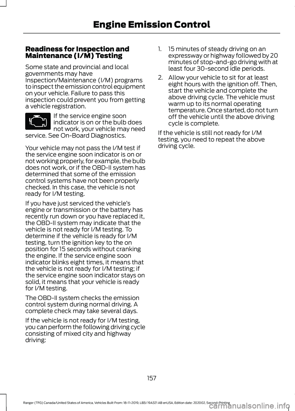 FORD RANGER 2020 Service Manual Readiness for Inspection and
Maintenance (I/M) Testing
Some state and provincial and local
governments may have
Inspection/Maintenance (I/M) programs
to inspect the emission control equipment
on your FORD RANGER 2020 Service Manual Readiness for Inspection and
Maintenance (I/M) Testing
Some state and provincial and local
governments may have
Inspection/Maintenance (I/M) programs
to inspect the emission control equipment
on your