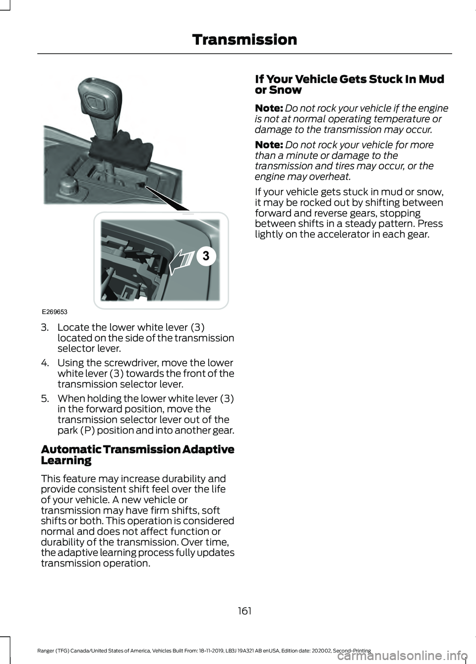 FORD RANGER 2020 Service Manual 3. Locate the lower white lever (3)
located on the side of the transmission
selector lever.
4. Using the screwdriver, move the lower white lever (3) towards the front of the
transmission selector leve FORD RANGER 2020 Service Manual 3. Locate the lower white lever (3)
located on the side of the transmission
selector lever.
4. Using the screwdriver, move the lower white lever (3) towards the front of the
transmission selector leve