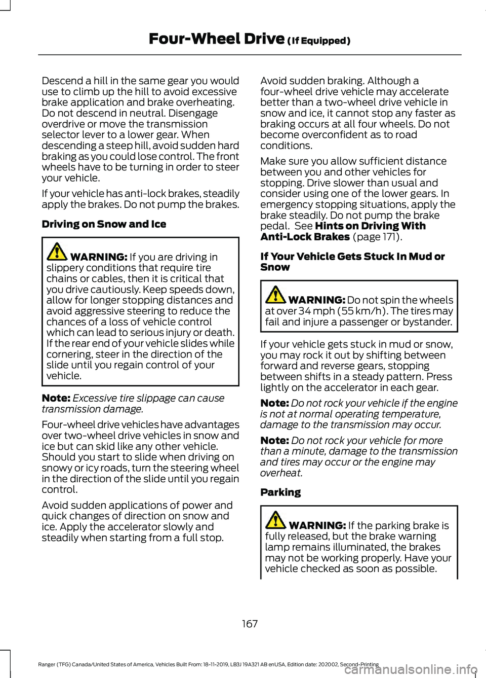 FORD RANGER 2020 Owners Manual Descend a hill in the same gear you would
use to climb up the hill to avoid excessive
brake application and brake overheating.
Do not descend in neutral. Disengage
overdrive or move the transmission
s FORD RANGER 2020 Owners Manual Descend a hill in the same gear you would
use to climb up the hill to avoid excessive
brake application and brake overheating.
Do not descend in neutral. Disengage
overdrive or move the transmission
s