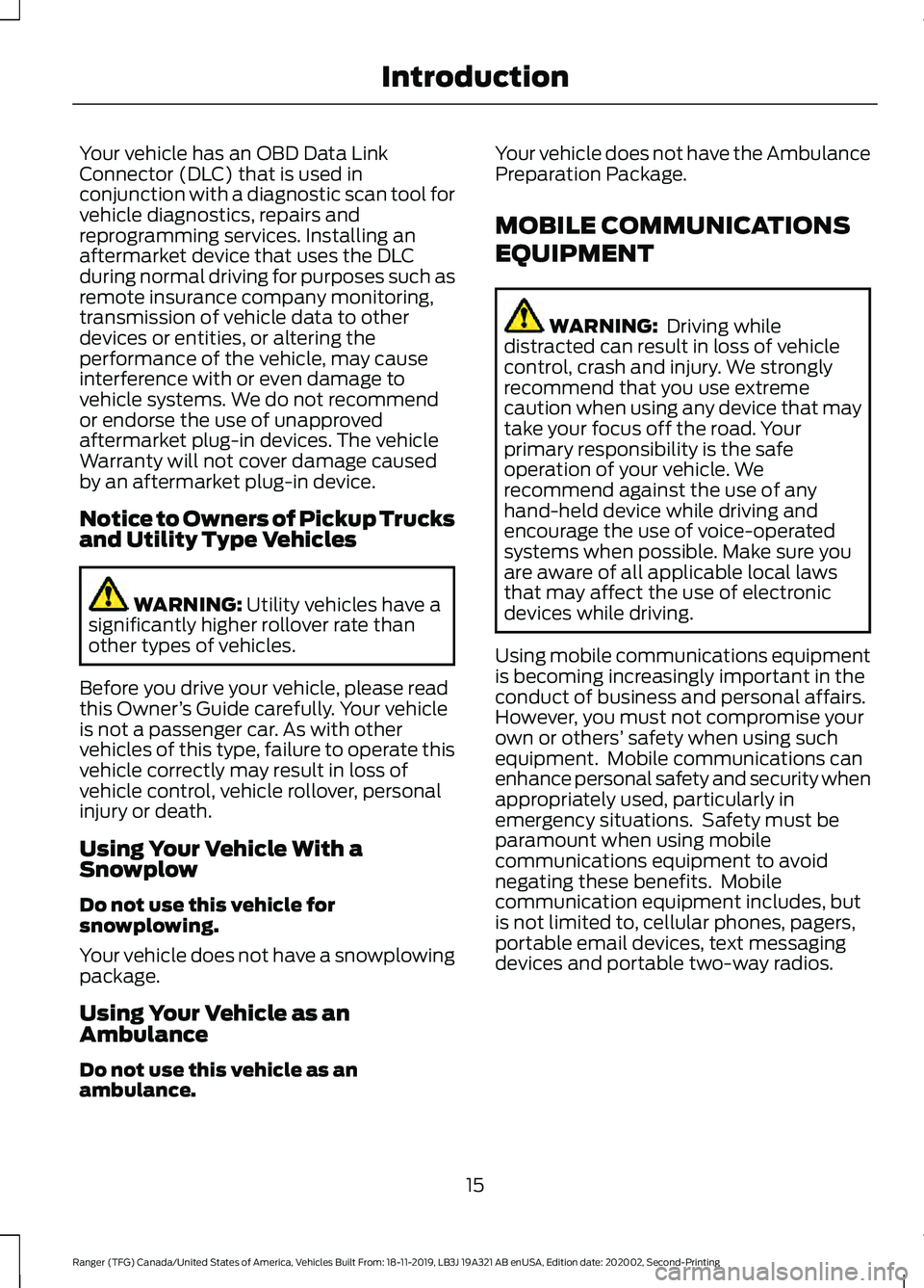 FORD RANGER 2020 Owners Manual Your vehicle has an OBD Data Link
Connector (DLC) that is used in
conjunction with a diagnostic scan tool for
vehicle diagnostics, repairs and
reprogramming services. Installing an
aftermarket device FORD RANGER 2020 Owners Manual Your vehicle has an OBD Data Link
Connector (DLC) that is used in
conjunction with a diagnostic scan tool for
vehicle diagnostics, repairs and
reprogramming services. Installing an
aftermarket device