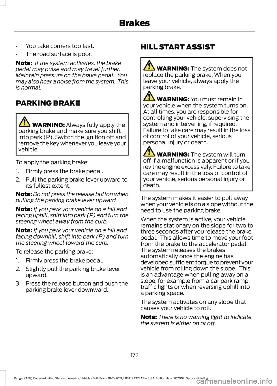 FORD RANGER 2020  Owners Manual •
You take corners too fast.
• The road surface is poor.
Note:  If the system activates, the brake
pedal may pulse and may travel further.
Maintain pressure on the brake pedal.  You
may also hear 