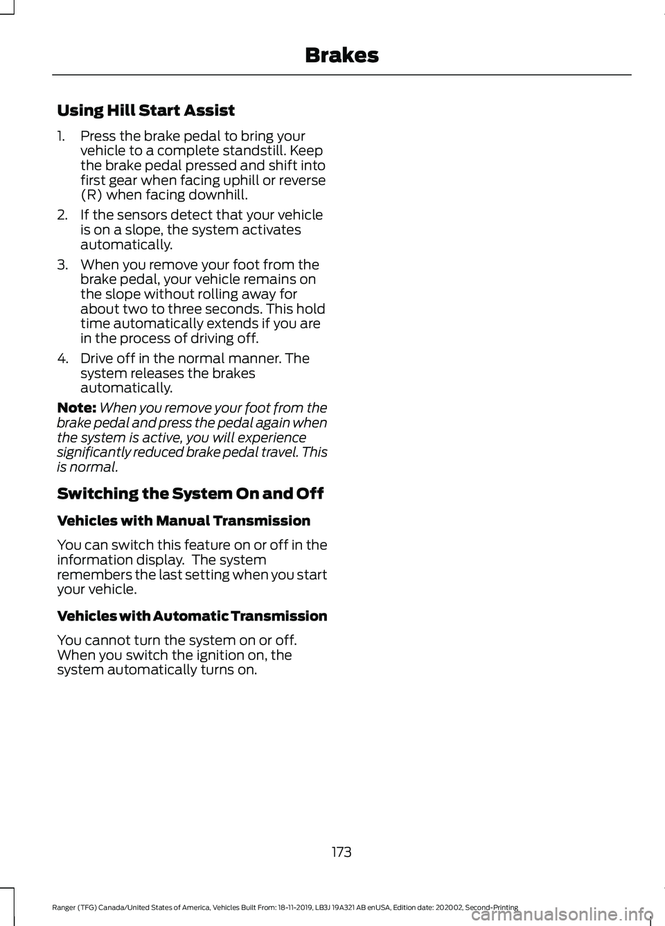 FORD RANGER 2020 Workshop Manual Using Hill Start Assist
1. Press the brake pedal to bring your
vehicle to a complete standstill. Keep
the brake pedal pressed and shift into
first gear when facing uphill or reverse
(R) when facing do FORD RANGER 2020 Workshop Manual Using Hill Start Assist
1. Press the brake pedal to bring your
vehicle to a complete standstill. Keep
the brake pedal pressed and shift into
first gear when facing uphill or reverse
(R) when facing do