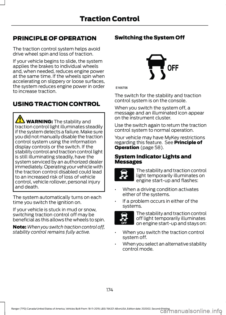 FORD RANGER 2020  Owners Manual PRINCIPLE OF OPERATION
The traction control system helps avoid
drive wheel spin and loss of traction.
If your vehicle begins to slide, the system
applies the brakes to individual wheels
and, when need