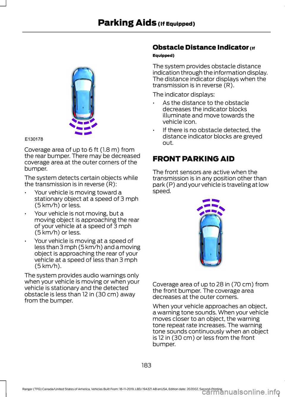 FORD RANGER 2020 Repair Manual Coverage area of up to 6 ft (1.8 m) from
the rear bumper. There may be decreased
coverage area at the outer corners of the
bumper.
The system detects certain objects while
the transmission is in rever FORD RANGER 2020 Repair Manual Coverage area of up to 6 ft (1.8 m) from
the rear bumper. There may be decreased
coverage area at the outer corners of the
bumper.
The system detects certain objects while
the transmission is in rever
