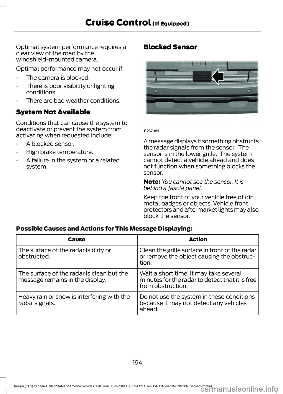 FORD RANGER 2020 Repair Manual Optimal system performance requires a
clear view of the road by the
windshield-mounted camera.
Optimal performance may not occur if:
•
The camera is blocked.
• There is poor visibility or lighting FORD RANGER 2020 Repair Manual Optimal system performance requires a
clear view of the road by the
windshield-mounted camera.
Optimal performance may not occur if:
•
The camera is blocked.
• There is poor visibility or lighting