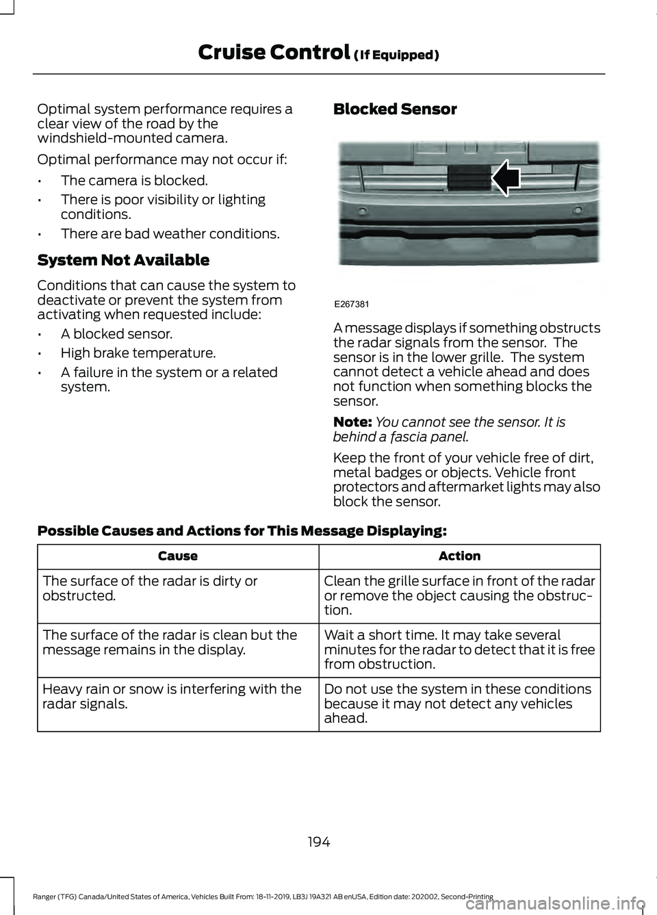 FORD RANGER 2020  Owners Manual Optimal system performance requires a
clear view of the road by the
windshield-mounted camera.
Optimal performance may not occur if:
•
The camera is blocked.
• There is poor visibility or lighting