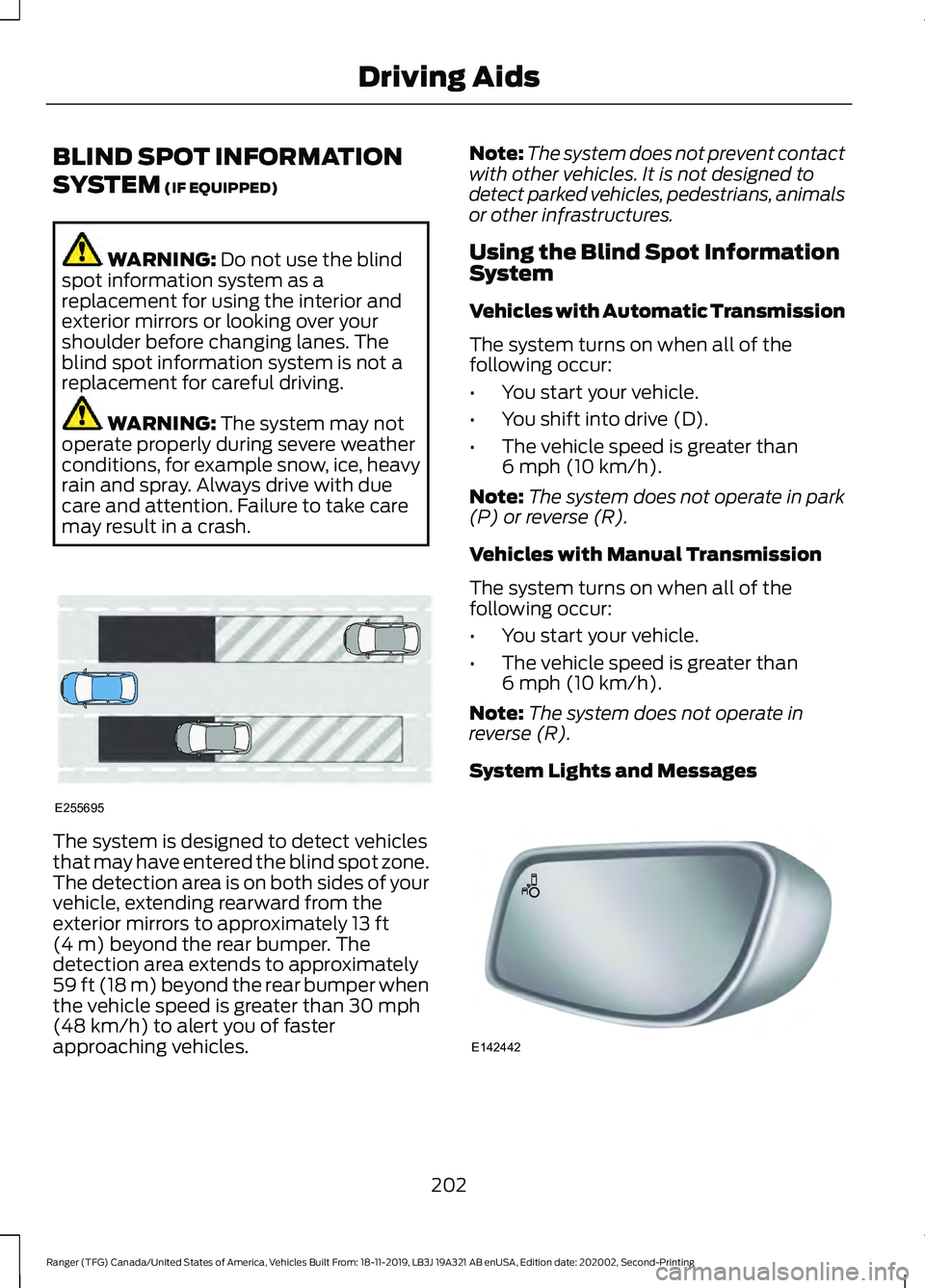 FORD RANGER 2020 Owners Manual BLIND SPOT INFORMATION
SYSTEM (IF EQUIPPED)
WARNING:
Do not use the blind
spot information system as a
replacement for using the interior and
exterior mirrors or looking over your
shoulder before cha FORD RANGER 2020 Owners Manual BLIND SPOT INFORMATION
SYSTEM (IF EQUIPPED)
WARNING:
Do not use the blind
spot information system as a
replacement for using the interior and
exterior mirrors or looking over your
shoulder before cha