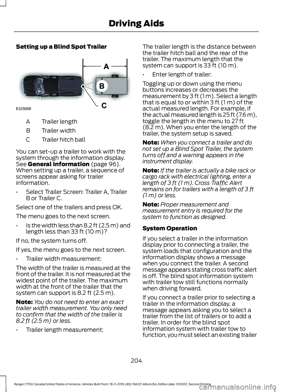 FORD RANGER 2020 Owners Manual Setting up a Blind Spot Trailer
Trailer length
A
Trailer width
B
Trailer hitch ball
C
You can set-up a trailer to work with the
system through the information display.
See General Information (page 96 FORD RANGER 2020 Owners Manual Setting up a Blind Spot Trailer
Trailer length
A
Trailer width
B
Trailer hitch ball
C
You can set-up a trailer to work with the
system through the information display.
See General Information (page 96