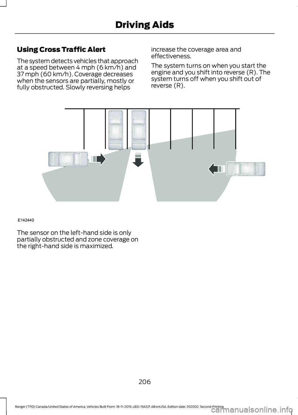 FORD RANGER 2020 Owners Manual Using Cross Traffic Alert
The system detects vehicles that approach
at a speed between 4 mph (6 km/h) and
37 mph (60 km/h). Coverage decreases
when the sensors are partially, mostly or
fully obstructe FORD RANGER 2020 Owners Manual Using Cross Traffic Alert
The system detects vehicles that approach
at a speed between 4 mph (6 km/h) and
37 mph (60 km/h). Coverage decreases
when the sensors are partially, mostly or
fully obstructe
