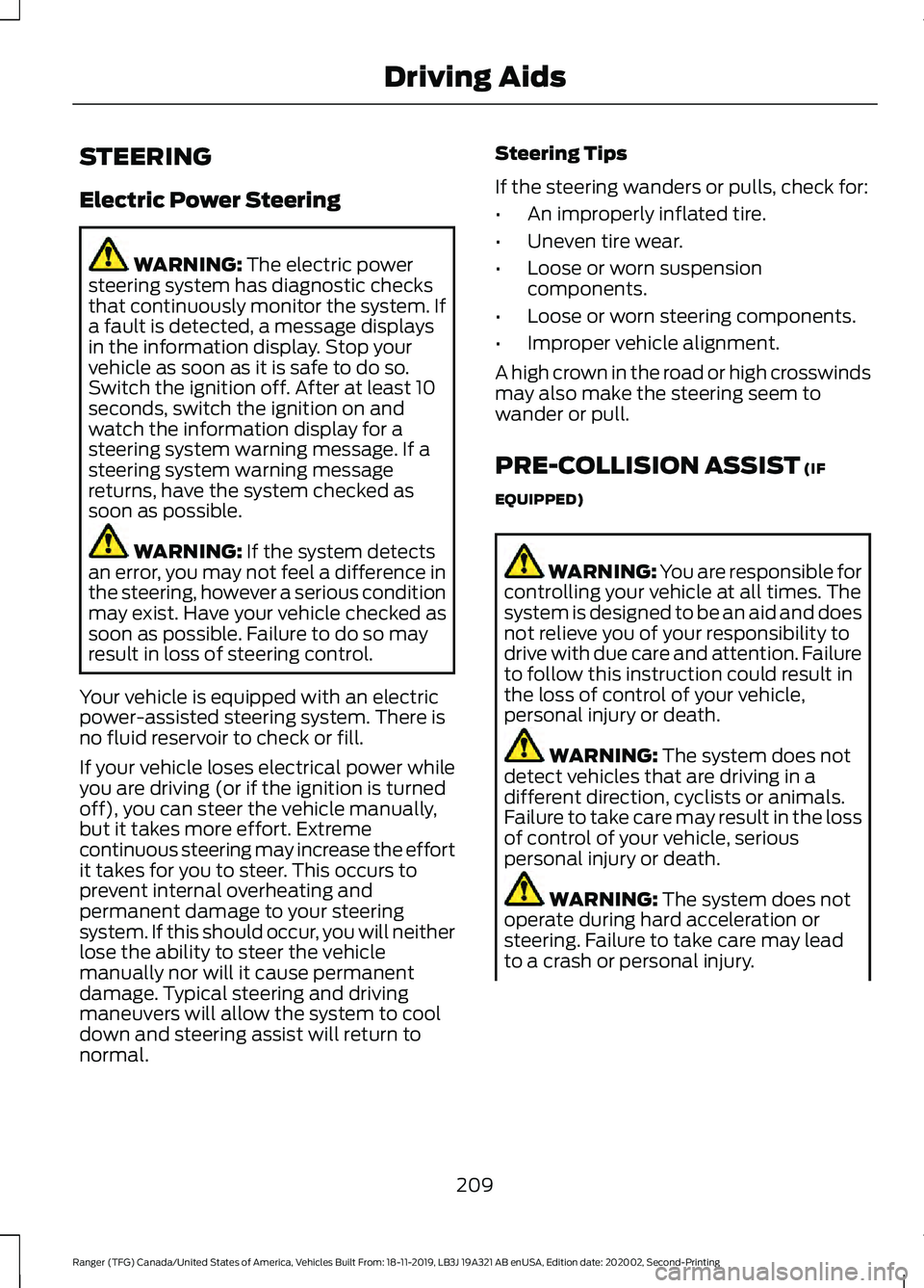 FORD RANGER 2020 Manual PDF STEERING
Electric Power Steering
WARNING: The electric power
steering system has diagnostic checks
that continuously monitor the system. If
a fault is detected, a message displays
in the information d FORD RANGER 2020 Manual PDF STEERING
Electric Power Steering
WARNING: The electric power
steering system has diagnostic checks
that continuously monitor the system. If
a fault is detected, a message displays
in the information d