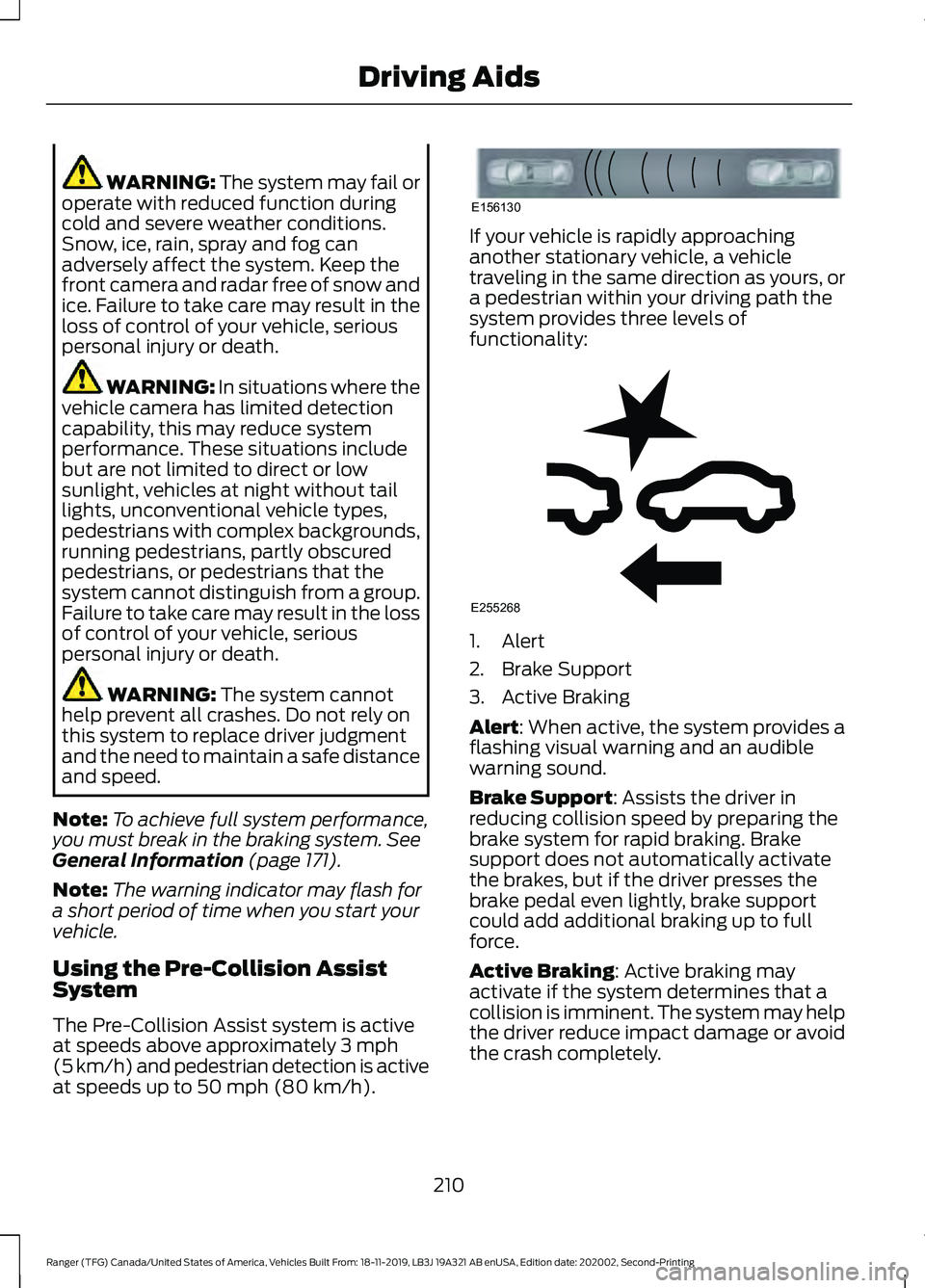 FORD RANGER 2020  Owners Manual WARNING: The system may fail or
operate with reduced function during
cold and severe weather conditions.
Snow, ice, rain, spray and fog can
adversely affect the system. Keep the
front camera and radar