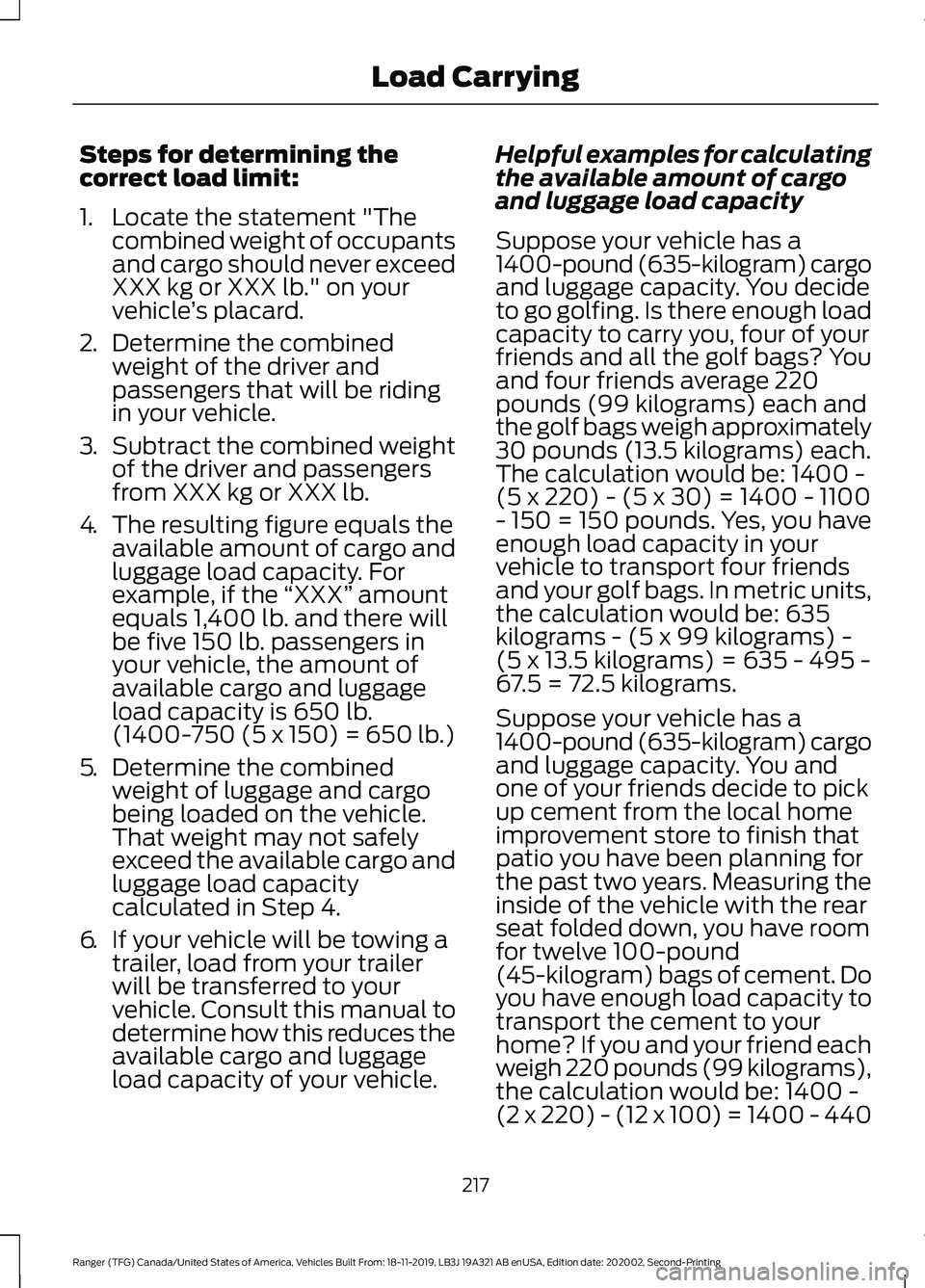 FORD RANGER 2020 Owners Manual Steps for determining the
correct load limit:
1. Locate the statement "The
combined weight of occupants
and cargo should never exceed
XXX kg or XXX lb." on your
vehicle ’s placard.
2. Determ FORD RANGER 2020 Owners Manual Steps for determining the
correct load limit:
1. Locate the statement "The
combined weight of occupants
and cargo should never exceed
XXX kg or XXX lb." on your
vehicle ’s placard.
2. Determ