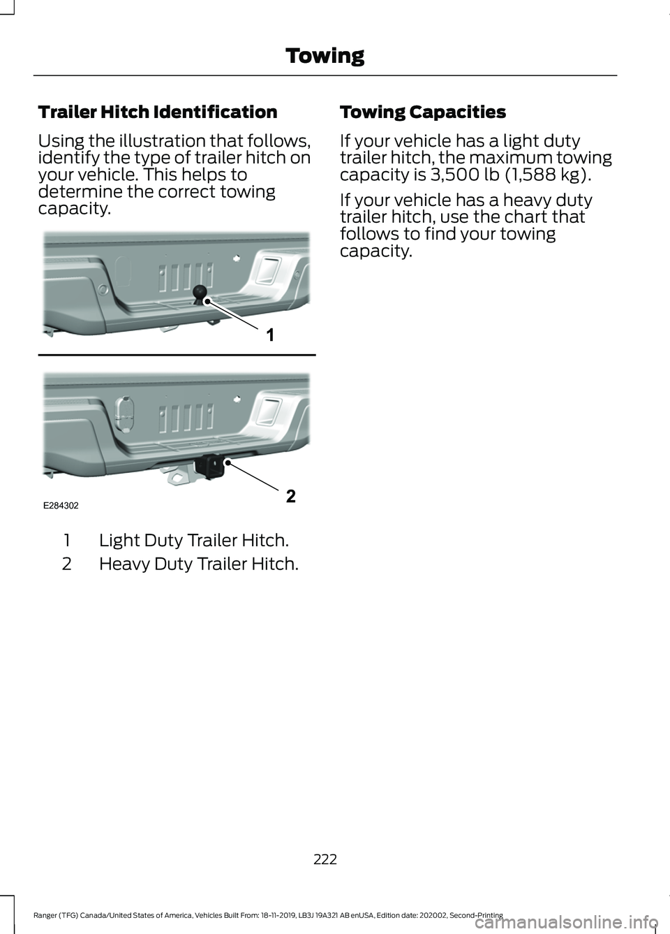 FORD RANGER 2020 Owners Manual Trailer Hitch Identification
Using the illustration that follows,
identify the type of trailer hitch on
your vehicle. This helps to
determine the correct towing
capacity.
Light Duty Trailer Hitch.
1
H FORD RANGER 2020 Owners Manual Trailer Hitch Identification
Using the illustration that follows,
identify the type of trailer hitch on
your vehicle. This helps to
determine the correct towing
capacity.
Light Duty Trailer Hitch.
1
H