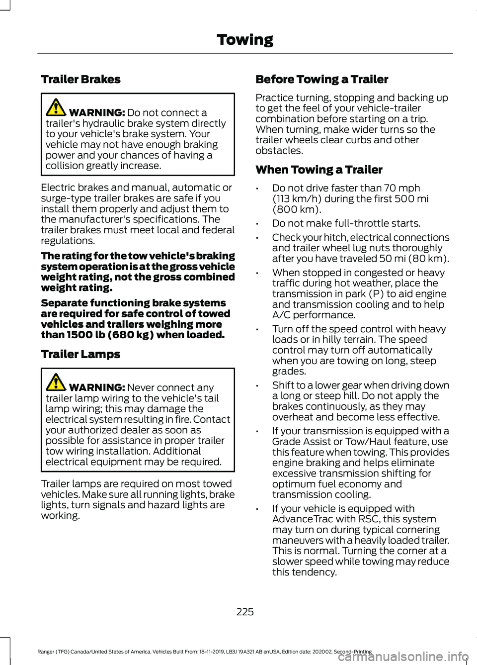 FORD RANGER 2020 Owners Manual Trailer Brakes
WARNING: Do not connect a
trailer's hydraulic brake system directly
to your vehicle's brake system. Your
vehicle may not have enough braking
power and your chances of having a
c FORD RANGER 2020 Owners Manual Trailer Brakes
WARNING: Do not connect a
trailer's hydraulic brake system directly
to your vehicle's brake system. Your
vehicle may not have enough braking
power and your chances of having a
c
