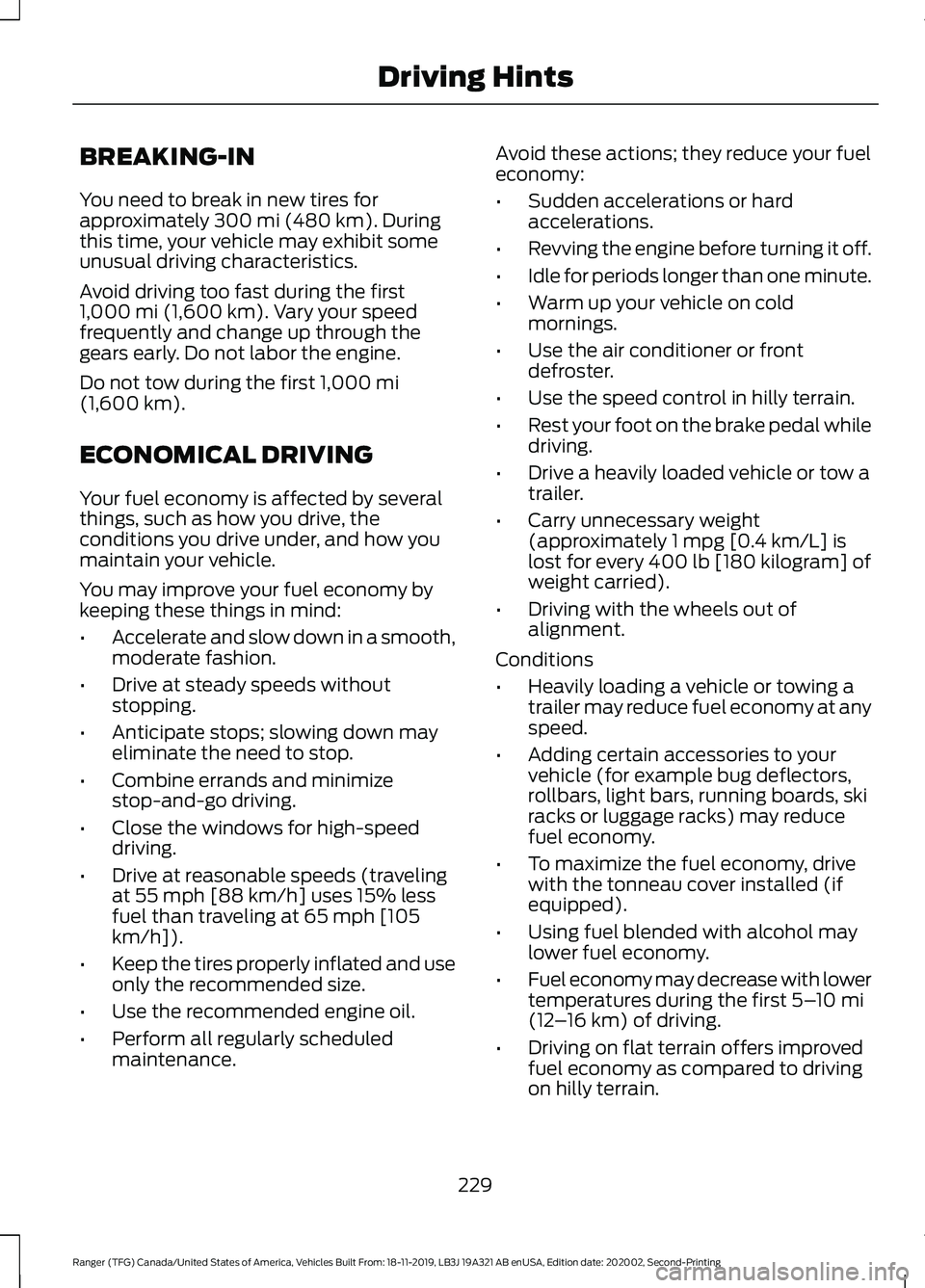 FORD RANGER 2020  Owners Manual BREAKING-IN
You need to break in new tires for
approximately 300 mi (480 km). During
this time, your vehicle may exhibit some
unusual driving characteristics.
Avoid driving too fast during the first
1