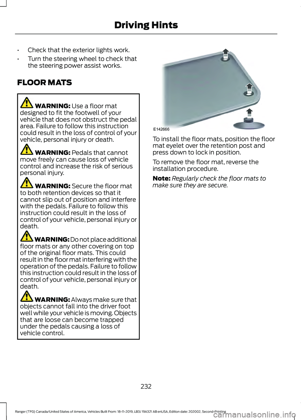FORD RANGER 2020 Owners Manual •
Check that the exterior lights work.
• Turn the steering wheel to check that
the steering power assist works.
FLOOR MATS WARNING: Use a floor mat
designed to fit the footwell of your
vehicle tha FORD RANGER 2020 Owners Manual •
Check that the exterior lights work.
• Turn the steering wheel to check that
the steering power assist works.
FLOOR MATS WARNING: Use a floor mat
designed to fit the footwell of your
vehicle tha