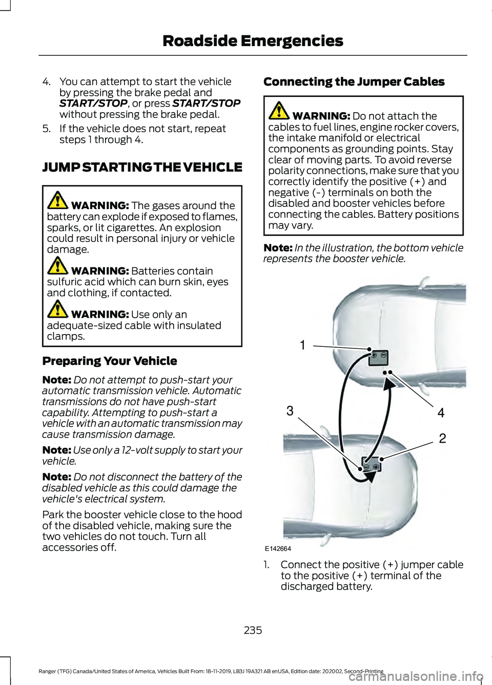 FORD RANGER 2020  Owners Manual 4. You can attempt to start the vehicle
by pressing the brake pedal and
START/STOP, or press START/STOP
without pressing the brake pedal.
5. If the vehicle does not start, repeat steps 1 through 4.
JU