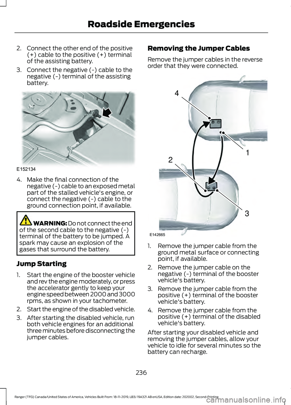 FORD RANGER 2020  Owners Manual 2. Connect the other end of the positive
(+) cable to the positive (+) terminal
of the assisting battery.
3. Connect the negative (-) cable to the negative (-) terminal of the assisting
battery. 4. Ma