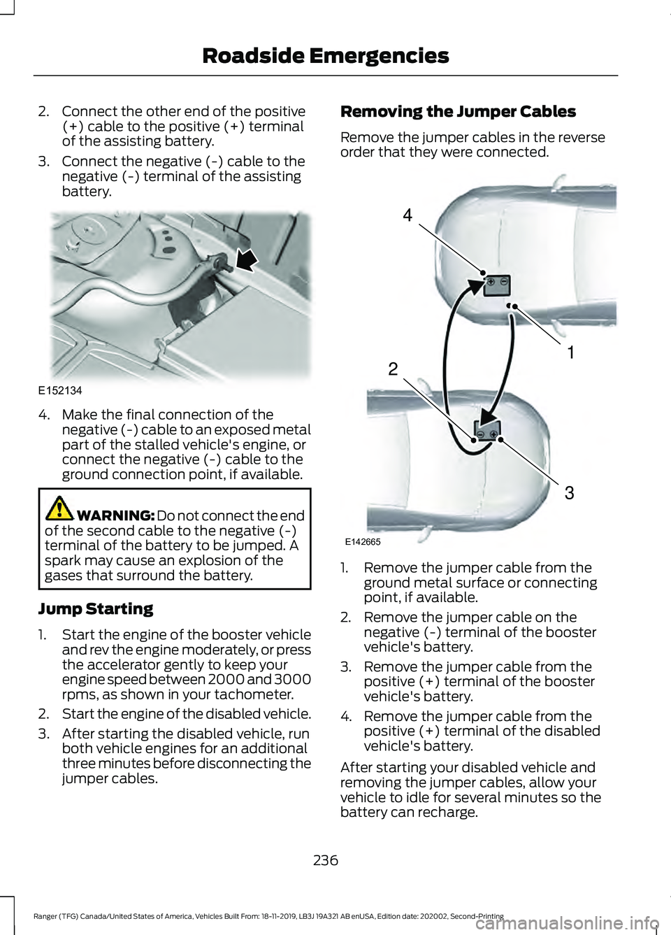 FORD RANGER 2020 Workshop Manual 2. Connect the other end of the positive
(+) cable to the positive (+) terminal
of the assisting battery.
3. Connect the negative (-) cable to the negative (-) terminal of the assisting
battery. 4. Ma FORD RANGER 2020 Workshop Manual 2. Connect the other end of the positive
(+) cable to the positive (+) terminal
of the assisting battery.
3. Connect the negative (-) cable to the negative (-) terminal of the assisting
battery. 4. Ma