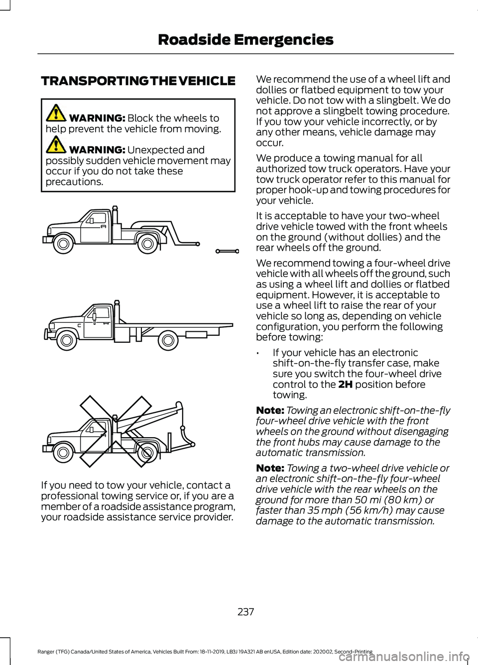 FORD RANGER 2020 Owners Manual TRANSPORTING THE VEHICLE
WARNING: Block the wheels to
help prevent the vehicle from moving. WARNING:
Unexpected and
possibly sudden vehicle movement may
occur if you do not take these
precautions. If FORD RANGER 2020 Owners Manual TRANSPORTING THE VEHICLE
WARNING: Block the wheels to
help prevent the vehicle from moving. WARNING:
Unexpected and
possibly sudden vehicle movement may
occur if you do not take these
precautions. If