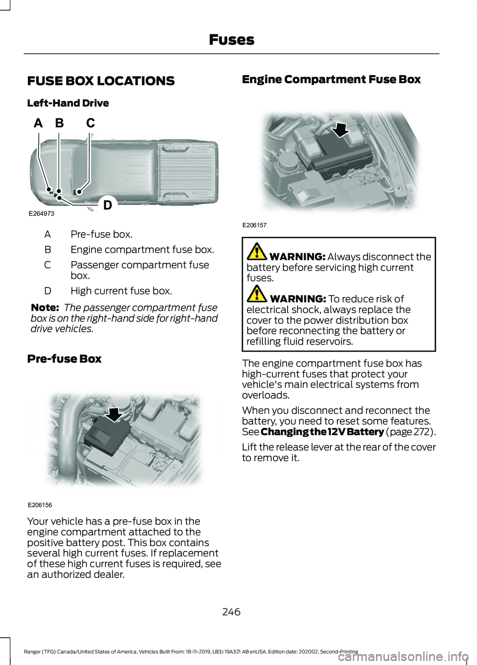 FORD RANGER 2020 Owners Manual FUSE BOX LOCATIONS
Left-Hand Drive
Pre-fuse box.
A
Engine compartment fuse box.
B
Passenger compartment fuse
box.
C
High current fuse box.
D
Note: The passenger compartment fuse
box is on the right-h FORD RANGER 2020 Owners Manual FUSE BOX LOCATIONS
Left-Hand Drive
Pre-fuse box.
A
Engine compartment fuse box.
B
Passenger compartment fuse
box.
C
High current fuse box.
D
Note: The passenger compartment fuse
box is on the right-h