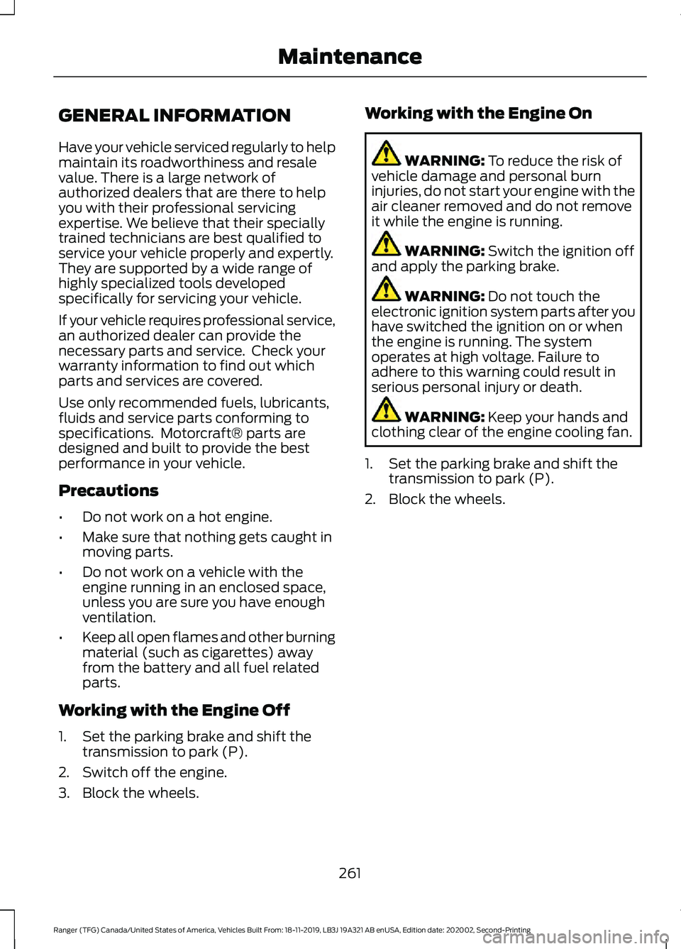 FORD RANGER 2020 Owners Manual GENERAL INFORMATION
Have your vehicle serviced regularly to help
maintain its roadworthiness and resale
value. There is a large network of
authorized dealers that are there to help
you with their prof FORD RANGER 2020 Owners Manual GENERAL INFORMATION
Have your vehicle serviced regularly to help
maintain its roadworthiness and resale
value. There is a large network of
authorized dealers that are there to help
you with their prof