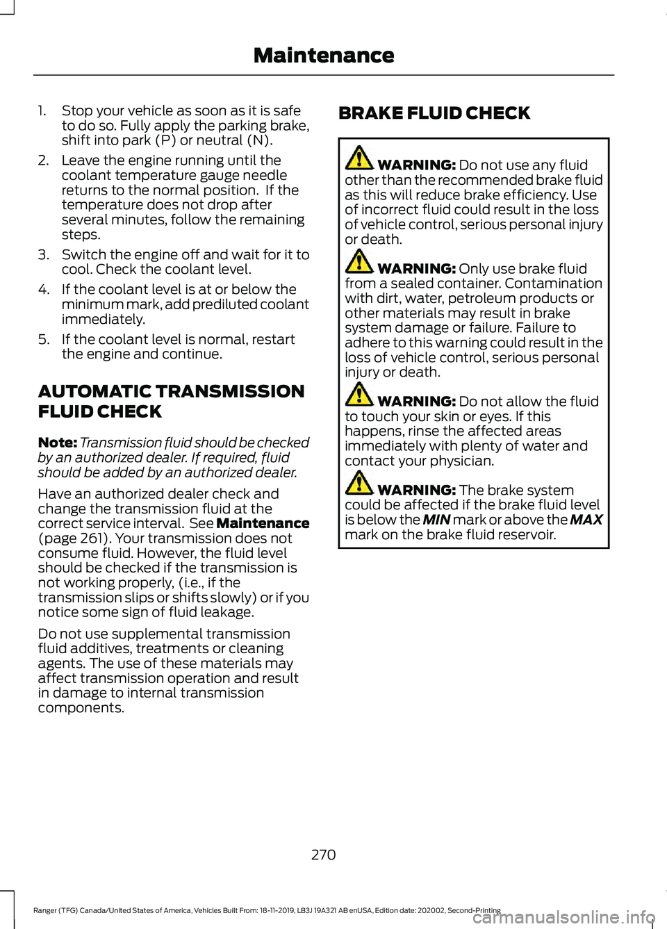 FORD RANGER 2020  Owners Manual 1. Stop your vehicle as soon as it is safe
to do so. Fully apply the parking brake,
shift into park (P) or neutral (N).
2. Leave the engine running until the coolant temperature gauge needle
returns t