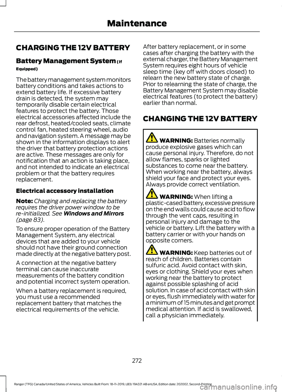 FORD RANGER 2020 Owners Manual CHARGING THE 12V BATTERY
Battery Management System (If
Equipped)
The battery management system monitors
battery conditions and takes actions to
extend battery life. If excessive battery
drain is detec FORD RANGER 2020 Owners Manual CHARGING THE 12V BATTERY
Battery Management System (If
Equipped)
The battery management system monitors
battery conditions and takes actions to
extend battery life. If excessive battery
drain is detec