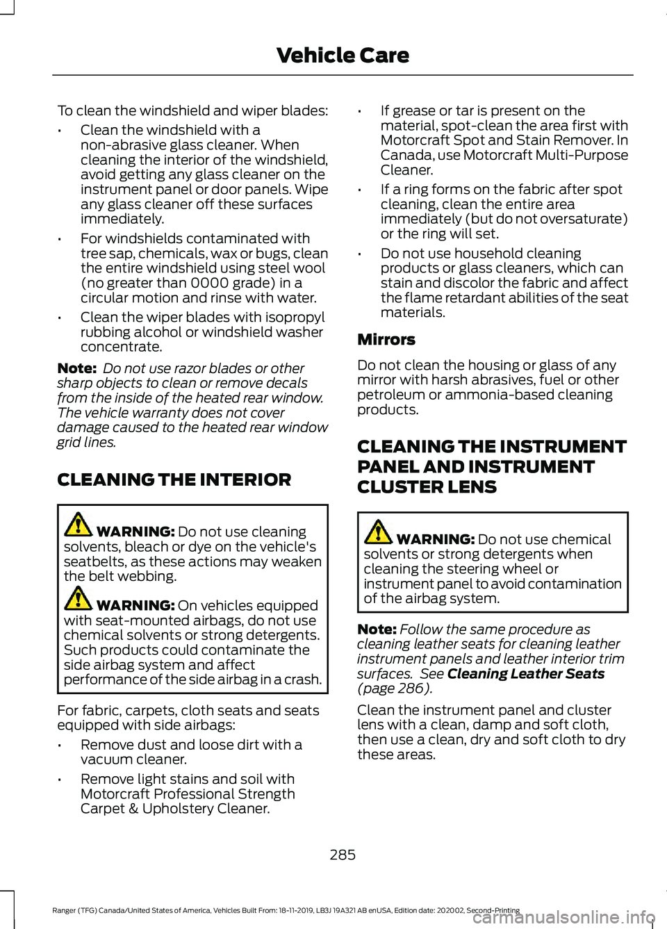 FORD RANGER 2020 Owners Manual To clean the windshield and wiper blades:
•
Clean the windshield with a
non-abrasive glass cleaner. When
cleaning the interior of the windshield,
avoid getting any glass cleaner on the
instrument pa FORD RANGER 2020 Owners Manual To clean the windshield and wiper blades:
•
Clean the windshield with a
non-abrasive glass cleaner. When
cleaning the interior of the windshield,
avoid getting any glass cleaner on the
instrument pa