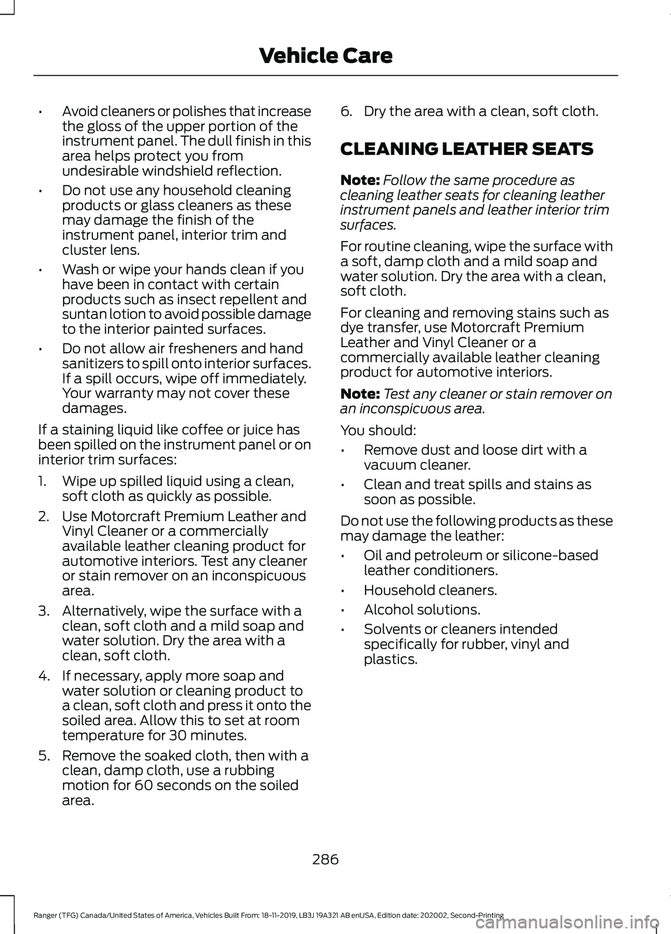 FORD RANGER 2020 Owners Manual •
Avoid cleaners or polishes that increase
the gloss of the upper portion of the
instrument panel. The dull finish in this
area helps protect you from
undesirable windshield reflection.
• Do not u FORD RANGER 2020 Owners Manual •
Avoid cleaners or polishes that increase
the gloss of the upper portion of the
instrument panel. The dull finish in this
area helps protect you from
undesirable windshield reflection.
• Do not u