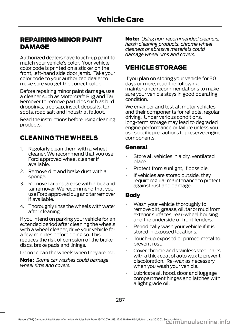 FORD RANGER 2020 Owners Manual REPAIRING MINOR PAINT
DAMAGE
Authorized dealers have touch-up paint to
match your vehicle
’s color. Your vehicle
color code is printed on a sticker on the
front, left-hand side door jamb. Take you FORD RANGER 2020 Owners Manual REPAIRING MINOR PAINT
DAMAGE
Authorized dealers have touch-up paint to
match your vehicle
’s color. Your vehicle
color code is printed on a sticker on the
front, left-hand side door jamb. Take you