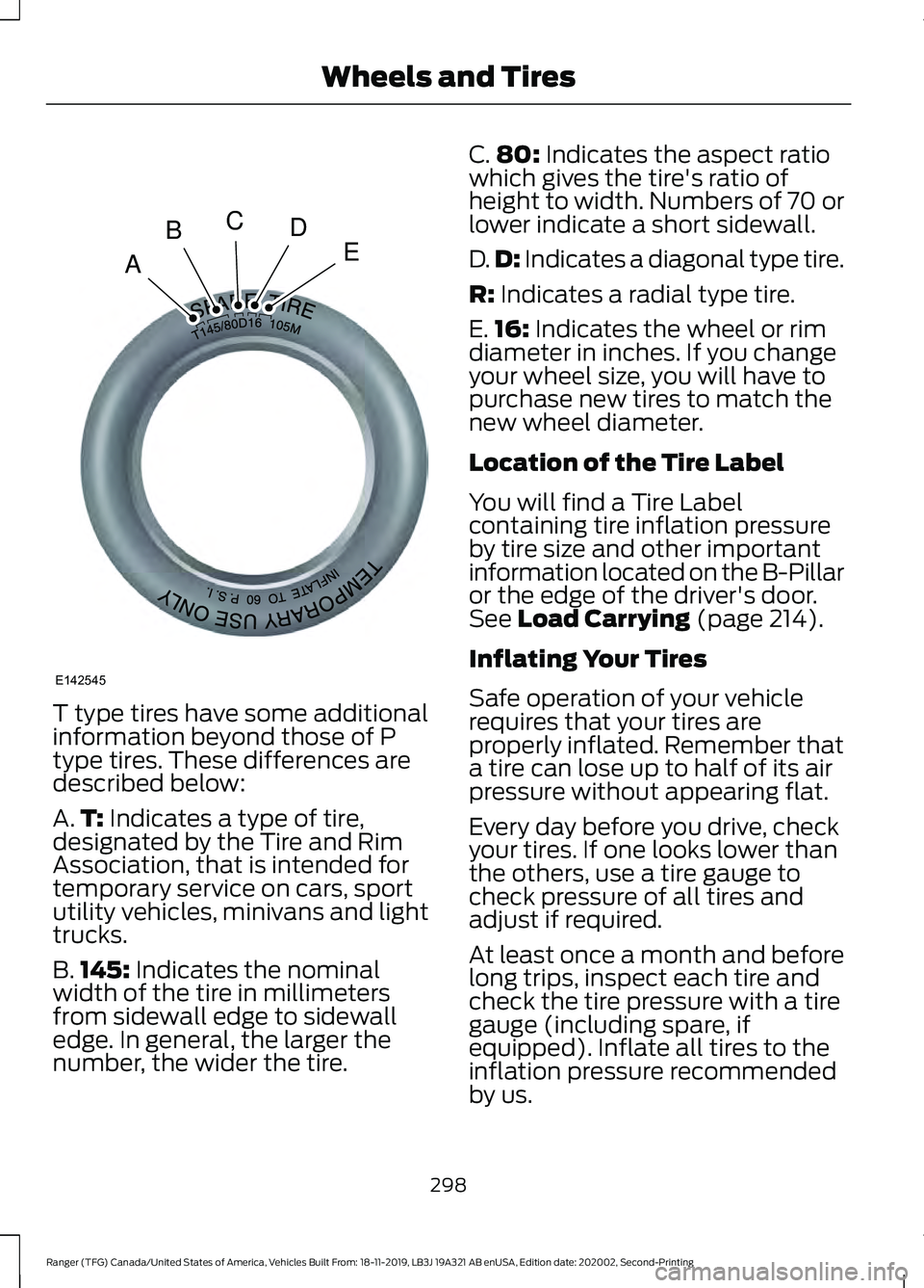 FORD RANGER 2020 Owners Manual T type tires have some additional
information beyond those of P
type tires. These differences are
described below:
A.
T: Indicates a type of tire,
designated by the Tire and Rim
Association, that is i FORD RANGER 2020 Owners Manual T type tires have some additional
information beyond those of P
type tires. These differences are
described below:
A.
T: Indicates a type of tire,
designated by the Tire and Rim
Association, that is i