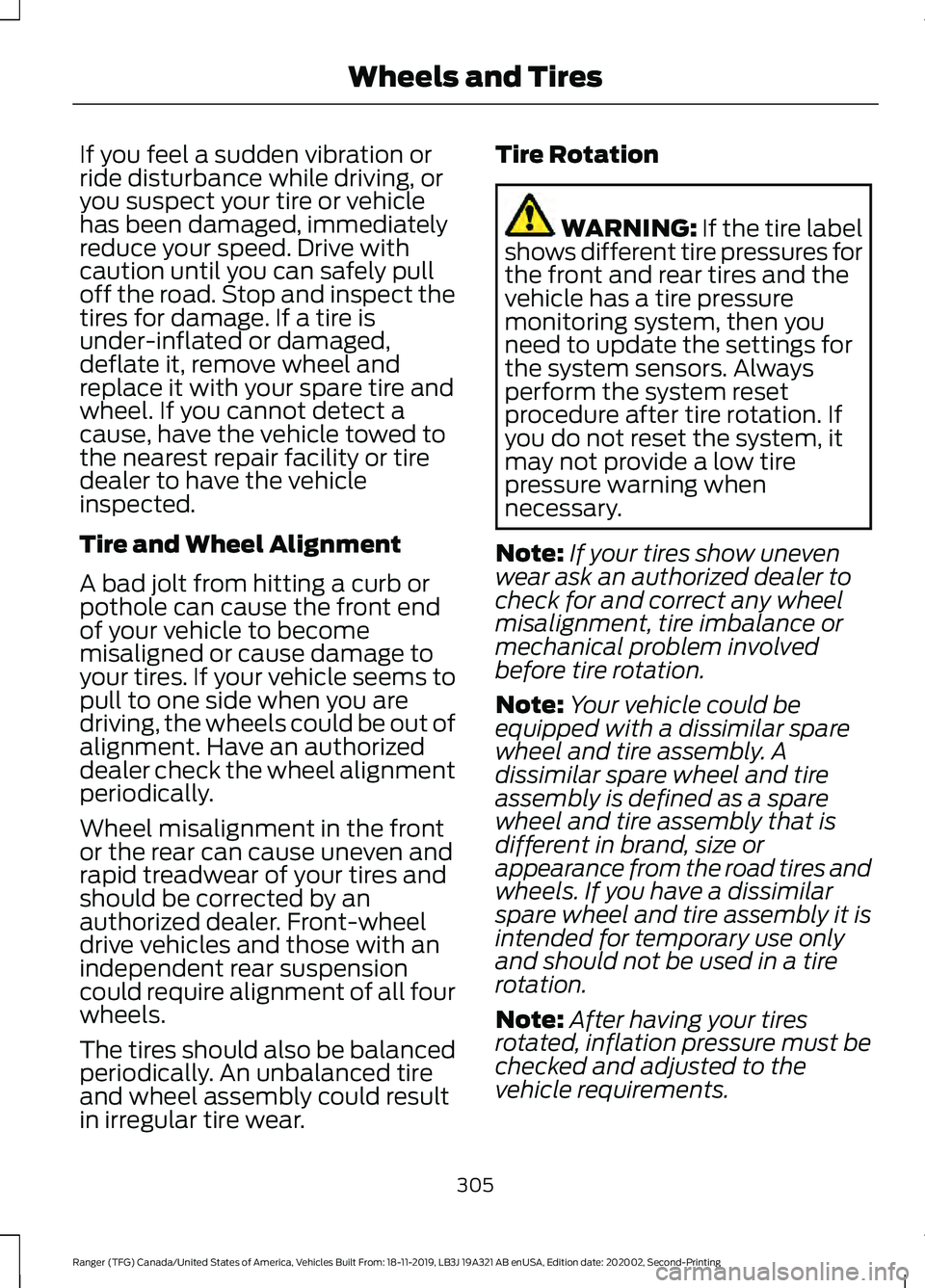 FORD RANGER 2020 Owners Manual If you feel a sudden vibration or
ride disturbance while driving, or
you suspect your tire or vehicle
has been damaged, immediately
reduce your speed. Drive with
caution until you can safely pull
off FORD RANGER 2020 Owners Manual If you feel a sudden vibration or
ride disturbance while driving, or
you suspect your tire or vehicle
has been damaged, immediately
reduce your speed. Drive with
caution until you can safely pull
off