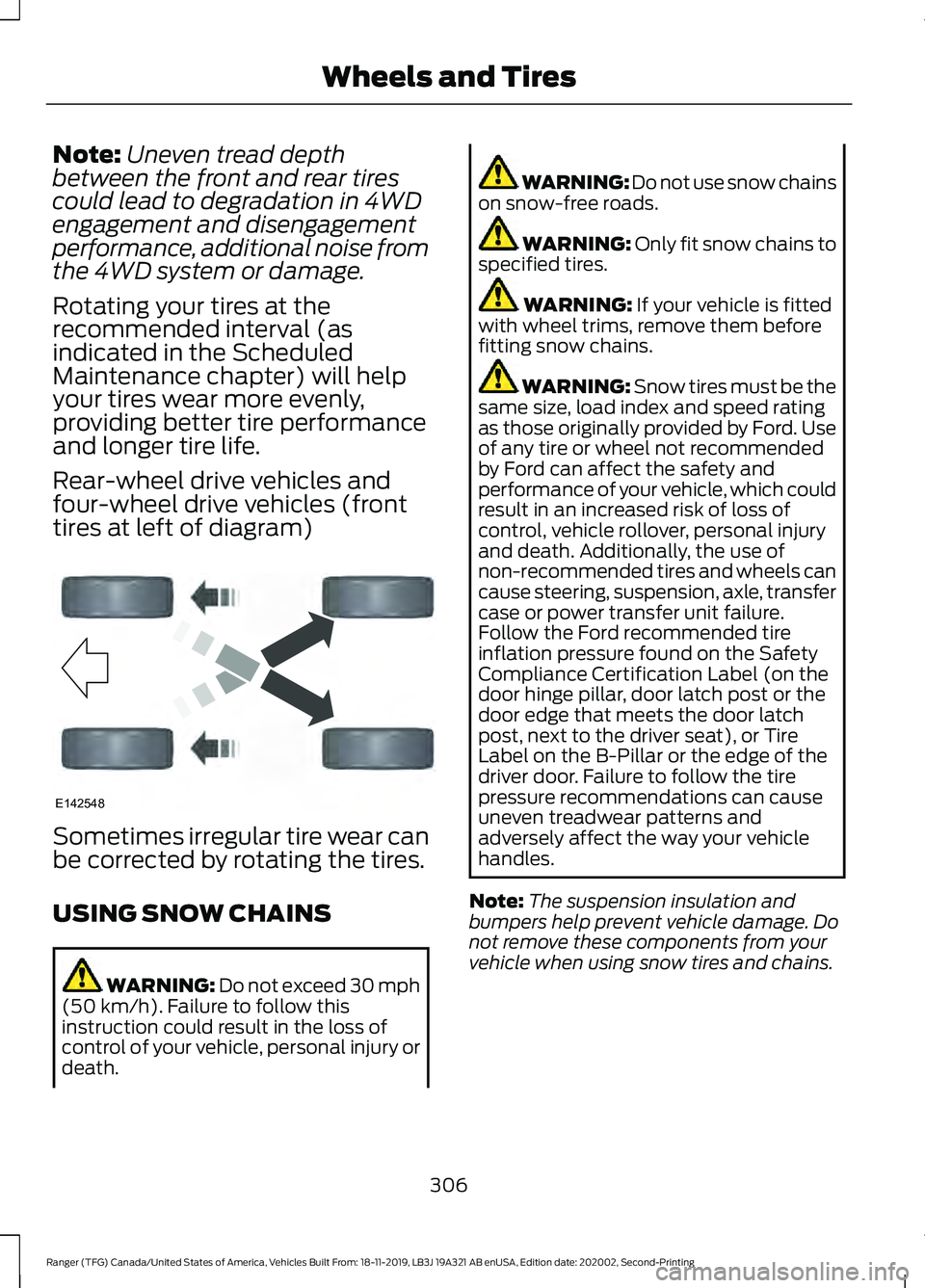 FORD RANGER 2020 Owners Manual Note:
Uneven tread depth
between the front and rear tires
could lead to degradation in 4WD
engagement and disengagement
performance, additional noise from
the 4WD system or damage.
Rotating your tires FORD RANGER 2020 Owners Manual Note:
Uneven tread depth
between the front and rear tires
could lead to degradation in 4WD
engagement and disengagement
performance, additional noise from
the 4WD system or damage.
Rotating your tires