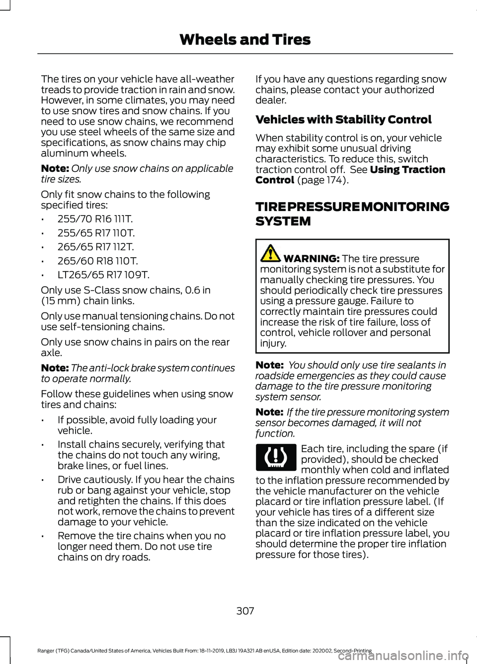 FORD RANGER 2020 Owners Manual The tires on your vehicle have all-weather
treads to provide traction in rain and snow.
However, in some climates, you may need
to use snow tires and snow chains. If you
need to use snow chains, we re FORD RANGER 2020 Owners Manual The tires on your vehicle have all-weather
treads to provide traction in rain and snow.
However, in some climates, you may need
to use snow tires and snow chains. If you
need to use snow chains, we re