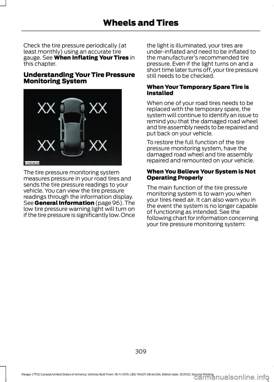 FORD RANGER 2020 Owners Manual Check the tire pressure periodically (at
least monthly) using an accurate tire
gauge. See When Inflating Your Tires in
this chapter.
Understanding Your Tire Pressure
Monitoring System The tire pressur FORD RANGER 2020 Owners Manual Check the tire pressure periodically (at
least monthly) using an accurate tire
gauge. See When Inflating Your Tires in
this chapter.
Understanding Your Tire Pressure
Monitoring System The tire pressur