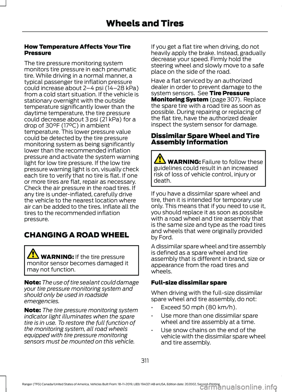 FORD RANGER 2020 User Guide How Temperature Affects Your Tire
Pressure
The tire pressure monitoring system
monitors tire pressure in each pneumatic
tire. While driving in a normal manner, a
typical passenger tire inflation press FORD RANGER 2020 User Guide How Temperature Affects Your Tire
Pressure
The tire pressure monitoring system
monitors tire pressure in each pneumatic
tire. While driving in a normal manner, a
typical passenger tire inflation press