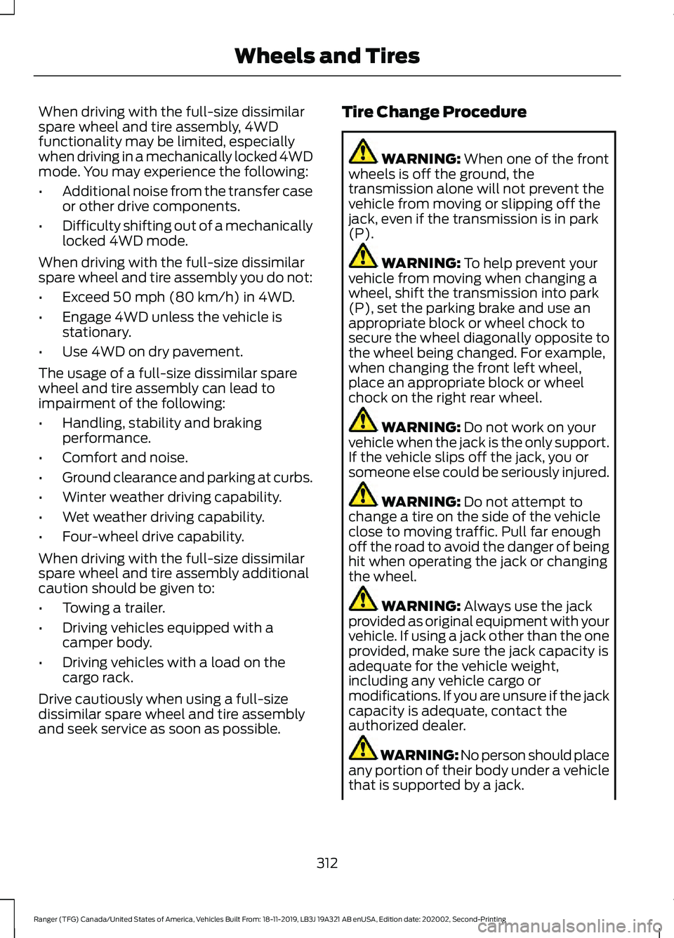 FORD RANGER 2020 Repair Manual When driving with the full-size dissimilar
spare wheel and tire assembly, 4WD
functionality may be limited, especially
when driving in a mechanically locked 4WD
mode. You may experience the following: FORD RANGER 2020 Repair Manual When driving with the full-size dissimilar
spare wheel and tire assembly, 4WD
functionality may be limited, especially
when driving in a mechanically locked 4WD
mode. You may experience the following: