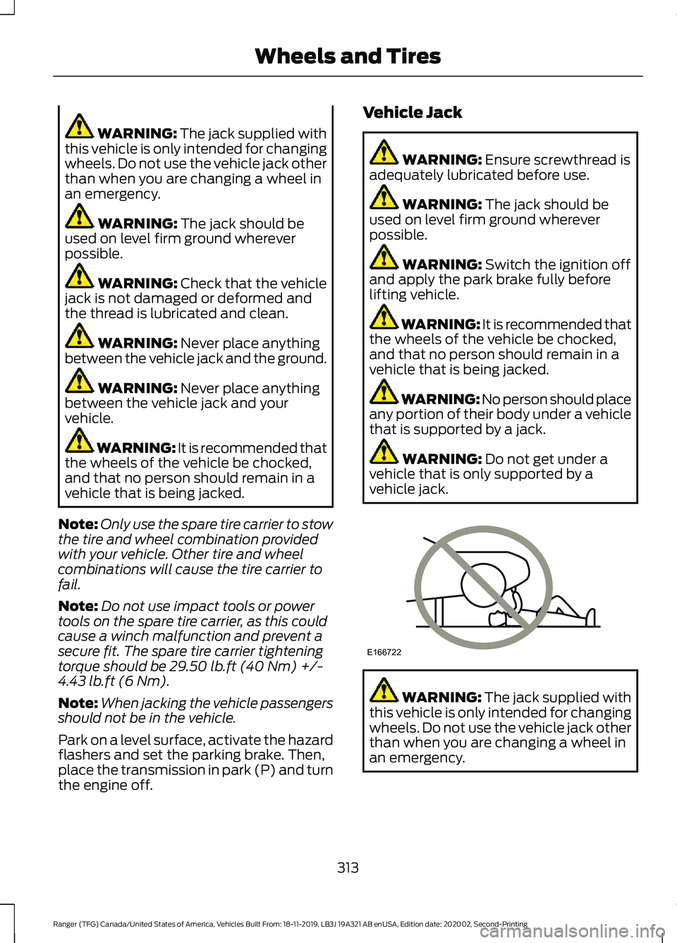 FORD RANGER 2020 Owners Guide WARNING: The jack supplied with
this vehicle is only intended for changing
wheels. Do not use the vehicle jack other
than when you are changing a wheel in
an emergency. WARNING:
The jack should be
us FORD RANGER 2020 Owners Guide WARNING: The jack supplied with
this vehicle is only intended for changing
wheels. Do not use the vehicle jack other
than when you are changing a wheel in
an emergency. WARNING:
The jack should be
us