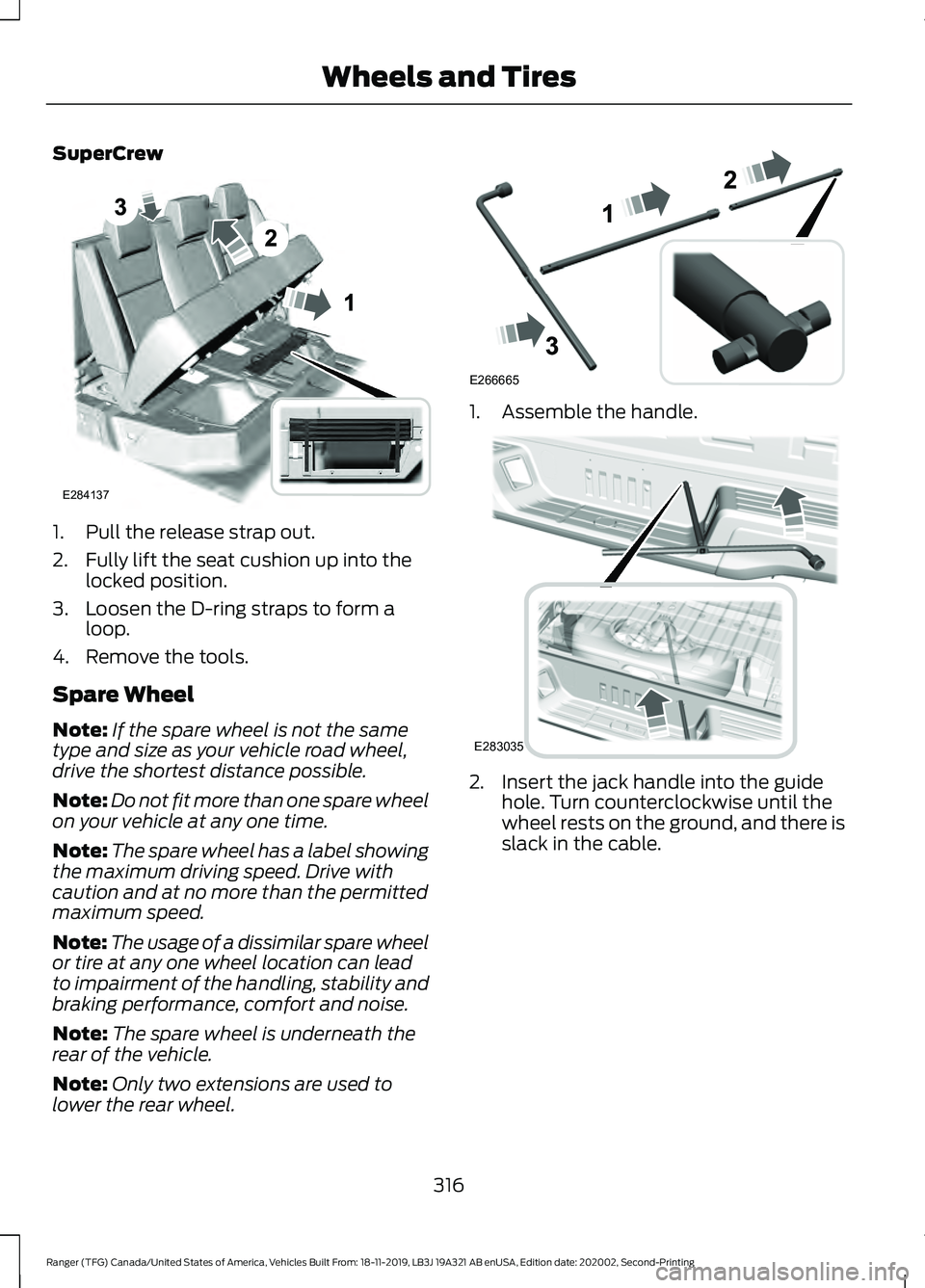 FORD RANGER 2020 Owners Manual SuperCrew
1. Pull the release strap out.
2. Fully lift the seat cushion up into the
locked position.
3. Loosen the D-ring straps to form a loop.
4. Remove the tools.
Spare Wheel
Note: If the spare whe FORD RANGER 2020 Owners Manual SuperCrew
1. Pull the release strap out.
2. Fully lift the seat cushion up into the
locked position.
3. Loosen the D-ring straps to form a loop.
4. Remove the tools.
Spare Wheel
Note: If the spare whe