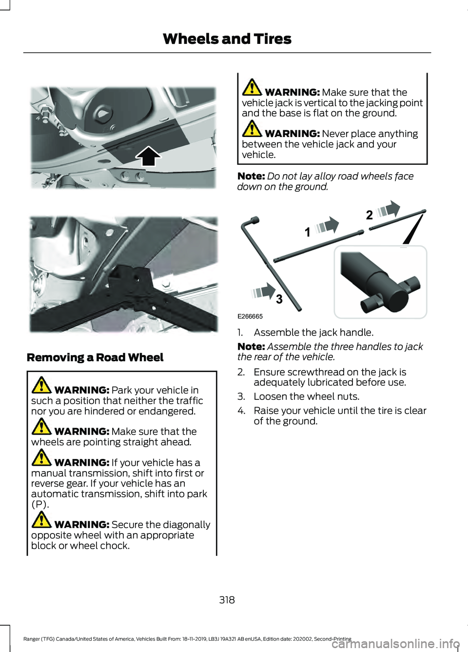 FORD RANGER 2020 Owners Manual Removing a Road Wheel
WARNING: Park your vehicle in
such a position that neither the traffic
nor you are hindered or endangered. WARNING:
Make sure that the
wheels are pointing straight ahead. WARNIN FORD RANGER 2020 Owners Manual Removing a Road Wheel
WARNING: Park your vehicle in
such a position that neither the traffic
nor you are hindered or endangered. WARNING:
Make sure that the
wheels are pointing straight ahead. WARNIN