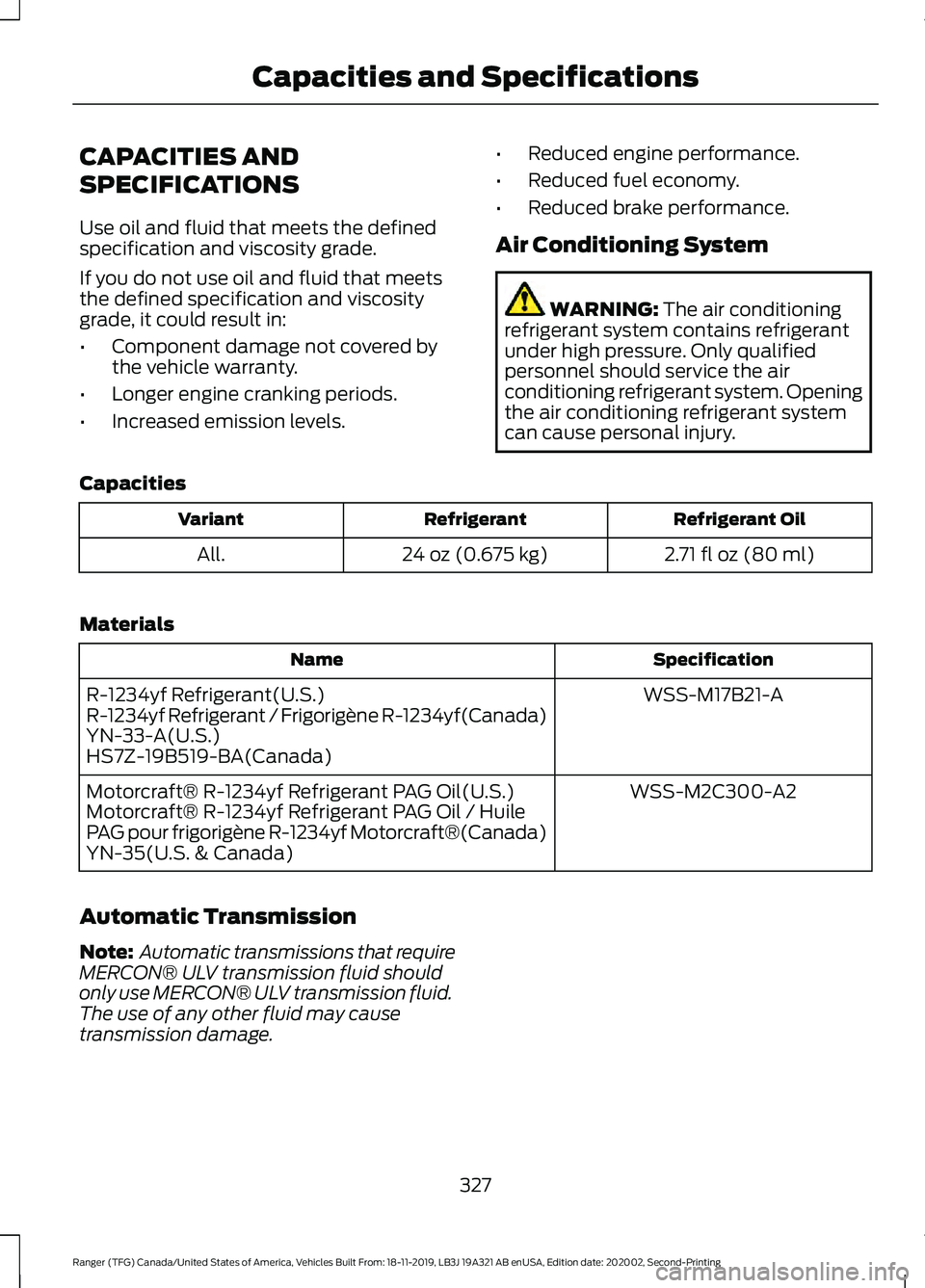 FORD RANGER 2020  Owners Manual CAPACITIES AND
SPECIFICATIONS
Use oil and fluid that meets the defined
specification and viscosity grade.
If you do not use oil and fluid that meets
the defined specification and viscosity
grade, it c