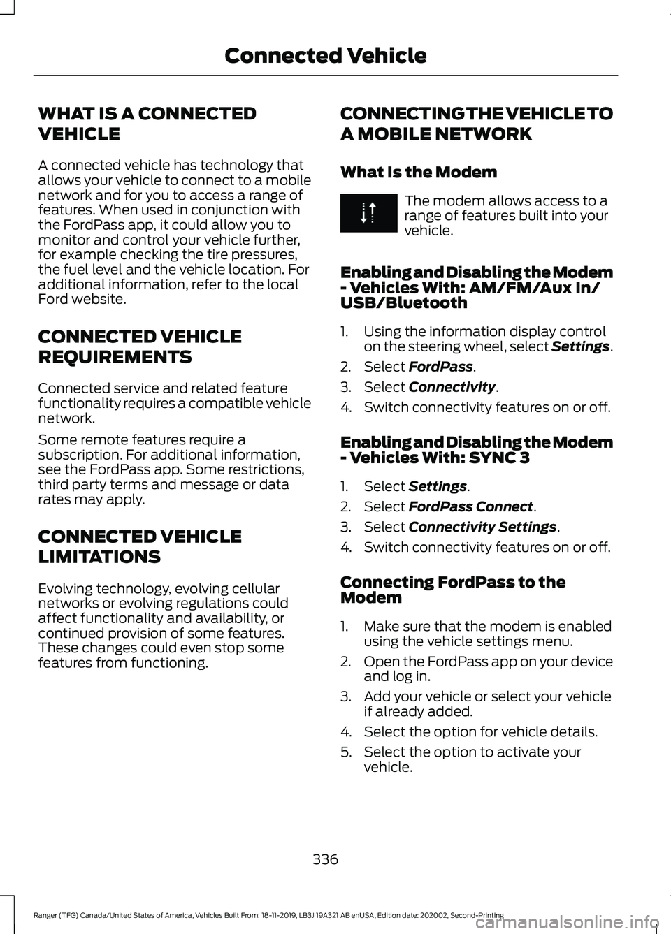 FORD RANGER 2020 Repair Manual WHAT IS A CONNECTED
VEHICLE
A connected vehicle has technology that
allows your vehicle to connect to a mobile
network and for you to access a range of
features. When used in conjunction with
the Ford FORD RANGER 2020 Repair Manual WHAT IS A CONNECTED
VEHICLE
A connected vehicle has technology that
allows your vehicle to connect to a mobile
network and for you to access a range of
features. When used in conjunction with
the Ford