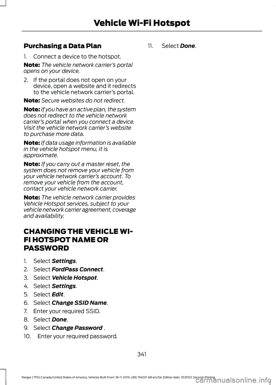 FORD RANGER 2020 Owners Manual Purchasing a Data Plan
1. Connect a device to the hotspot.
Note:
The vehicle network carrier ’s portal
opens on your device.
2. If the portal does not open on your device, open a website and it redi FORD RANGER 2020 Owners Manual Purchasing a Data Plan
1. Connect a device to the hotspot.
Note:
The vehicle network carrier ’s portal
opens on your device.
2. If the portal does not open on your device, open a website and it redi