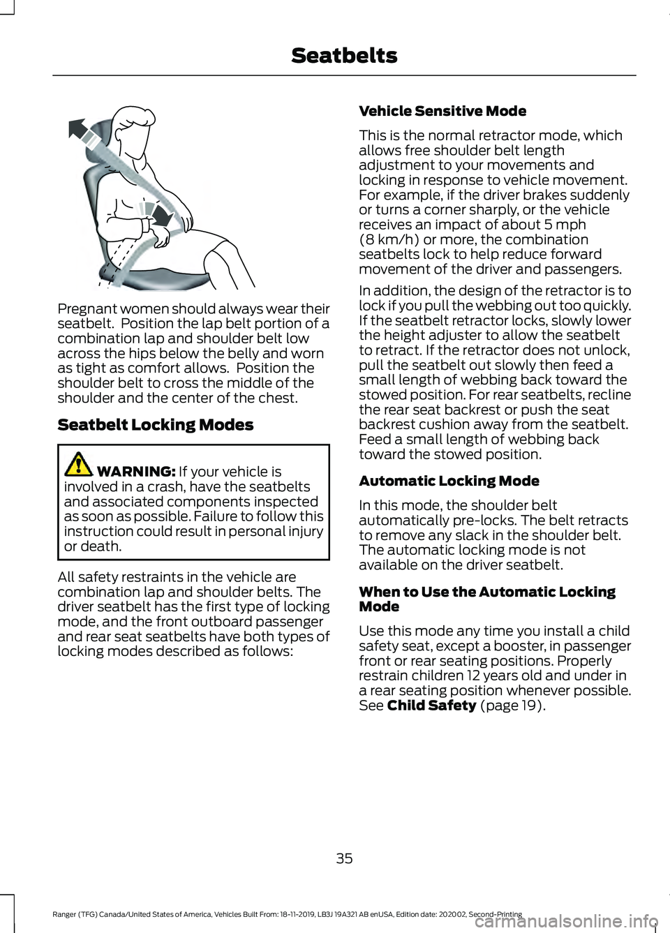 FORD RANGER 2020 Owners Guide Pregnant women should always wear their
seatbelt. Position the lap belt portion of a
combination lap and shoulder belt low
across the hips below the belly and worn
as tight as comfort allows. Positi FORD RANGER 2020 Owners Guide Pregnant women should always wear their
seatbelt. Position the lap belt portion of a
combination lap and shoulder belt low
across the hips below the belly and worn
as tight as comfort allows. Positi