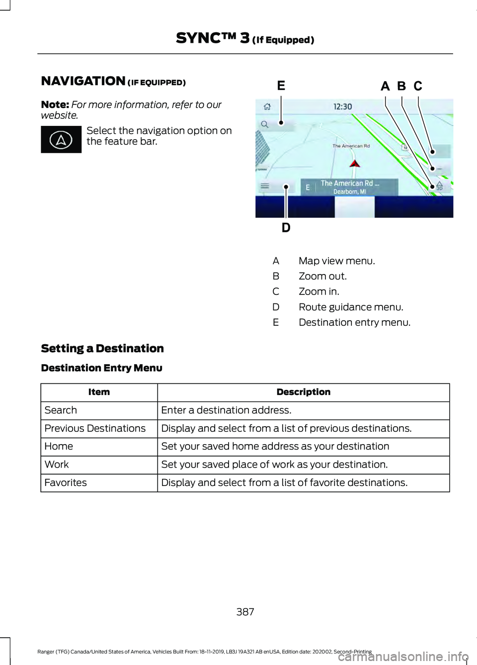 FORD RANGER 2020 Owners Manual NAVIGATION (IF EQUIPPED)
Note: For more information, refer to our
website. Select the navigation option on
the feature bar.
Map view menu.
A
Zoom out.
B
Zoom in.
C
Route guidance menu.
D
Destination e FORD RANGER 2020 Owners Manual NAVIGATION (IF EQUIPPED)
Note: For more information, refer to our
website. Select the navigation option on
the feature bar.
Map view menu.
A
Zoom out.
B
Zoom in.
C
Route guidance menu.
D
Destination e