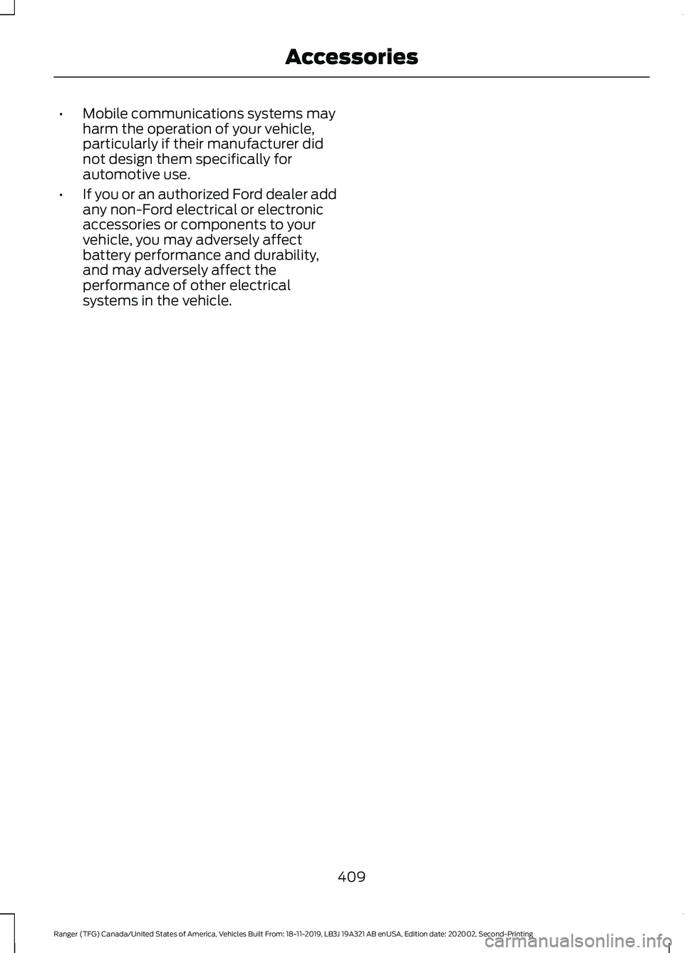FORD RANGER 2020  Owners Manual •
Mobile communications systems may
harm the operation of your vehicle,
particularly if their manufacturer did
not design them specifically for
automotive use.
• If you or an authorized Ford deale