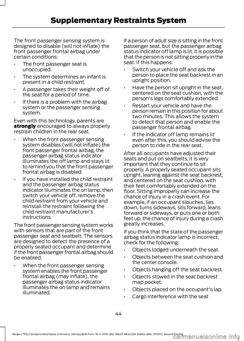 FORD RANGER 2020  Owners Manual The front passenger sensing system is
designed to disable (will not inflate) the
front passenger frontal airbag under
certain conditions:
•
The front passenger seat is
unoccupied.
• The system det